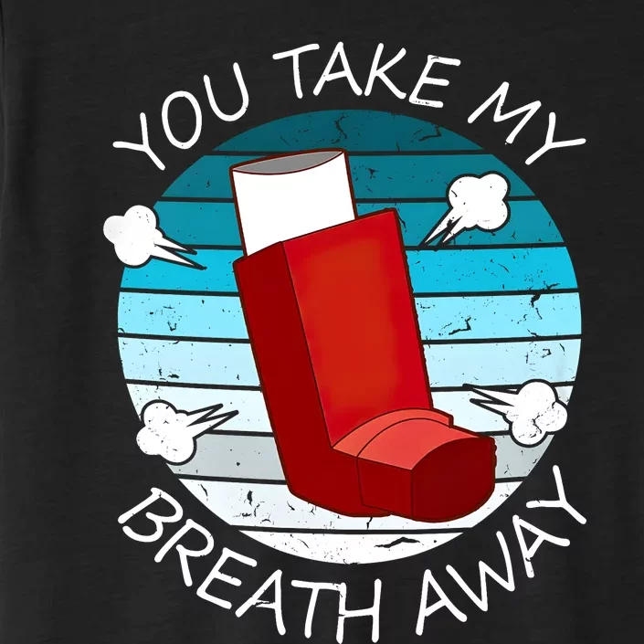 Funny You Take My Breath Away Asthma Awareness ChromaSoft Performance T-Shirt