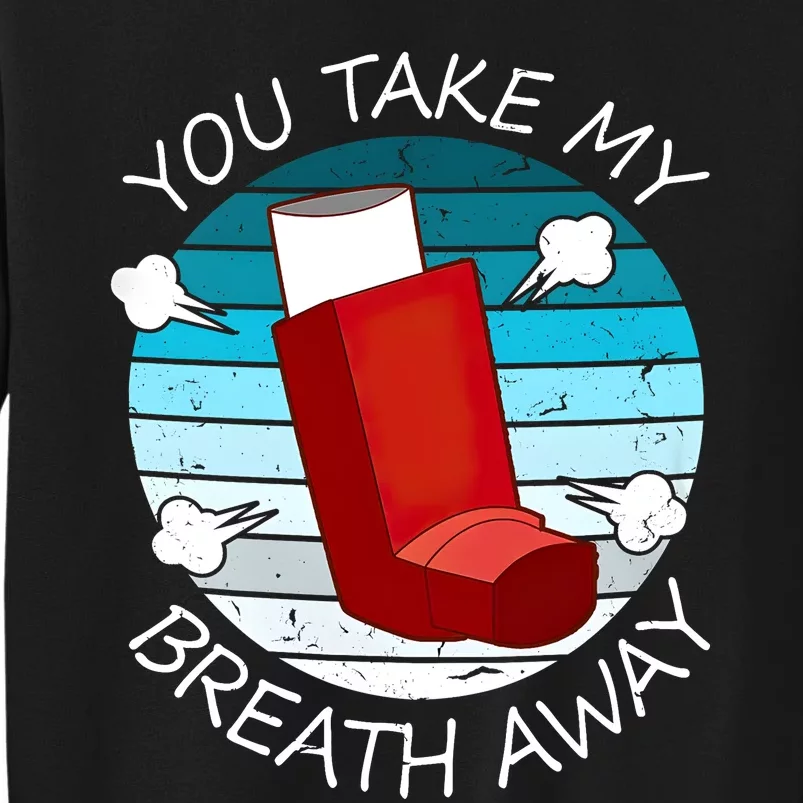 Funny You Take My Breath Away Asthma Awareness Tall Sweatshirt