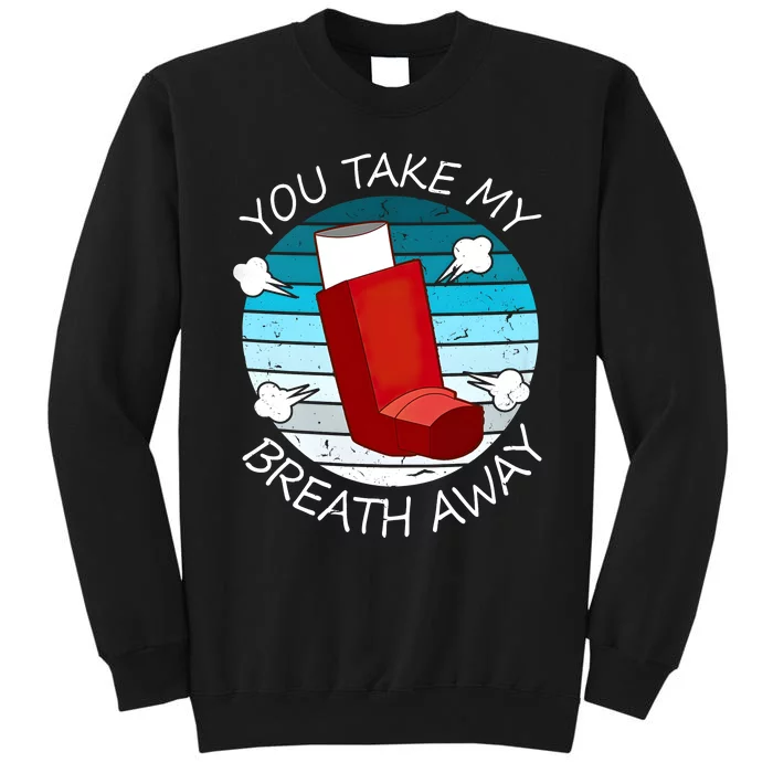 Funny You Take My Breath Away Asthma Awareness Tall Sweatshirt