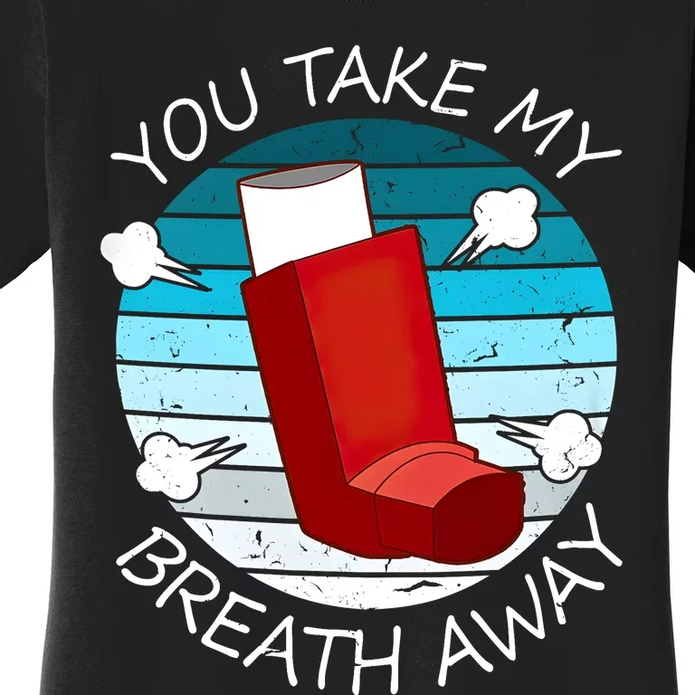 Funny You Take My Breath Away Asthma Awareness Women's T-Shirt