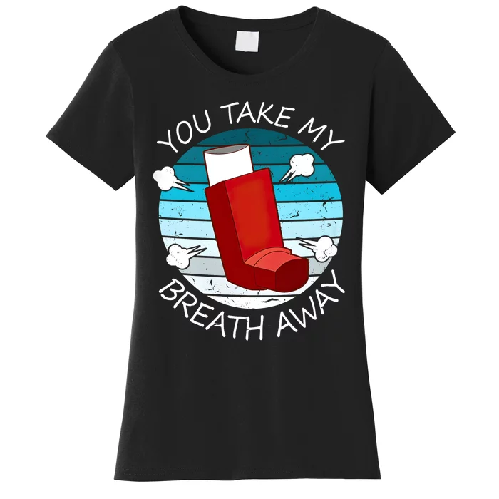 Funny You Take My Breath Away Asthma Awareness Women's T-Shirt