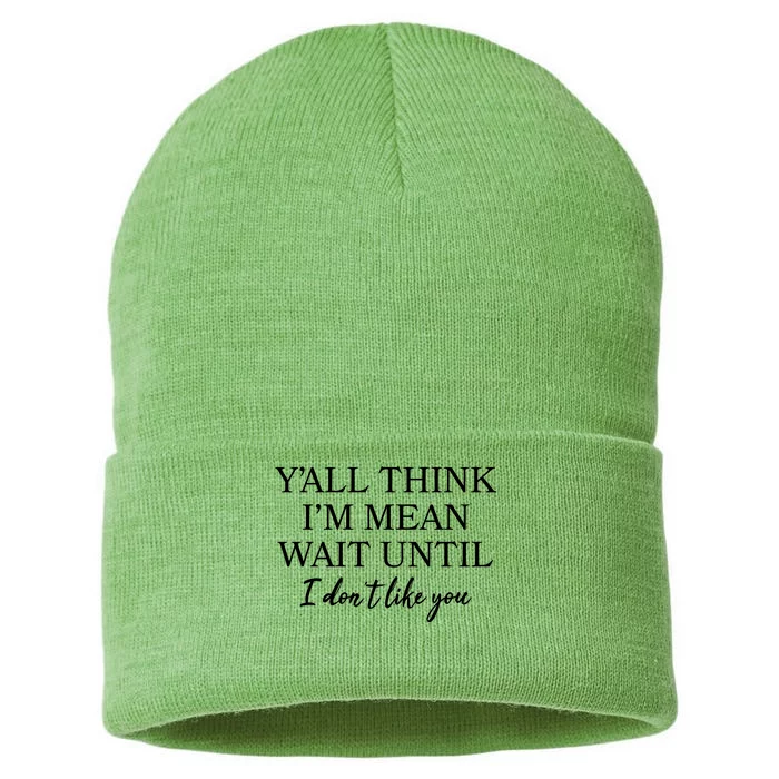 Funny Yall Think Im Mean Wait Until I Dont Like You Sustainable Knit Beanie