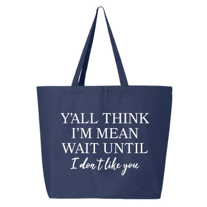 Funny Yall Think Im Mean Wait Until I Dont Like You 25L Jumbo Tote