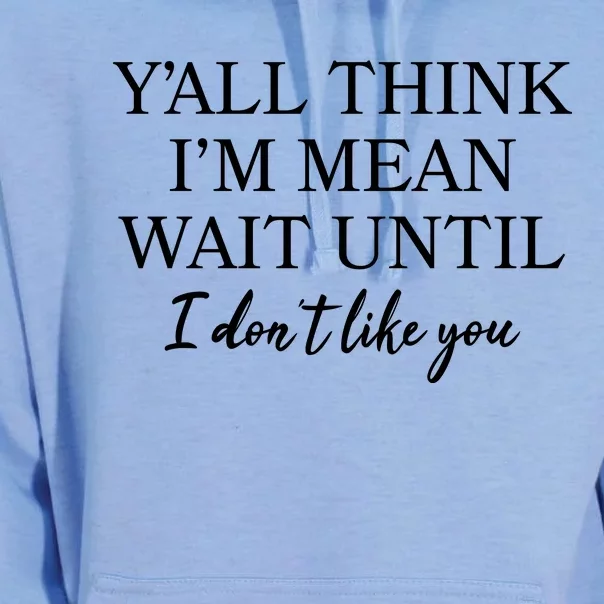 Funny Yall Think Im Mean Wait Until I Dont Like You Unisex Surf Hoodie