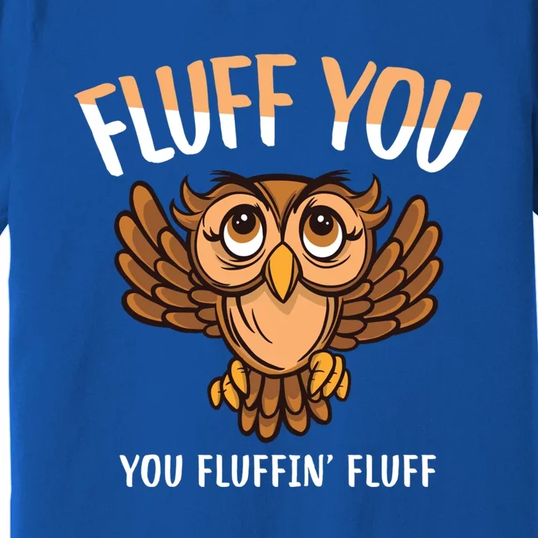 Fluff You You Fluffin Fluff Birds Lover Funny Birds Great Gift Premium T-Shirt