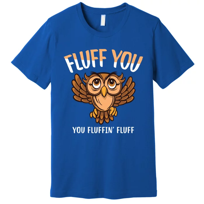 Fluff You You Fluffin Fluff Birds Lover Funny Birds Great Gift Premium T-Shirt