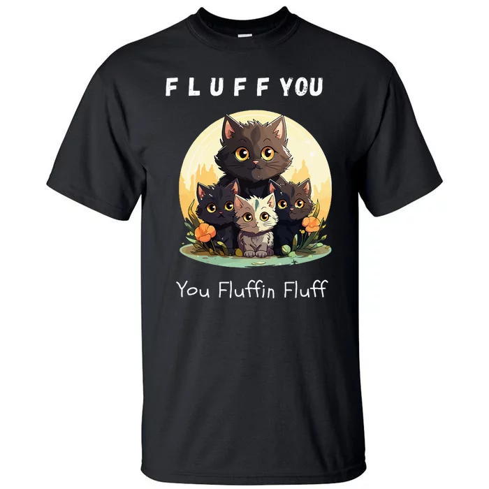 Fluff You YouFluffin Fluff Funny Hilarious Cat and Kitten Tall T-Shirt