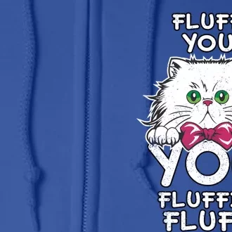 Fluff You You Fluffin Fluff Cat Gift Full Zip Hoodie