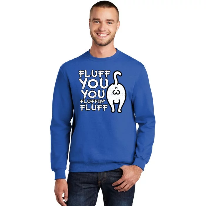 Fluff You You Fluffin Fluff Cat Gift Tall Sweatshirt