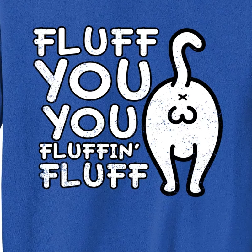 Fluff You You Fluffin Fluff Cat Gift Tall Sweatshirt