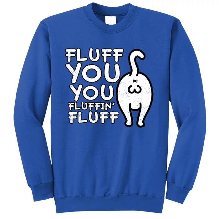 Fluff You You Fluffin Fluff Cat Gift Tall Sweatshirt