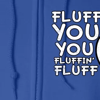 Fluff You You Fluffin Fluff Cat Gift Full Zip Hoodie