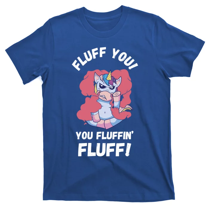 Fluff You You Fluffin' Fluff Motherfluffer Grumpy Unicorn Meaningful Gift T-Shirt