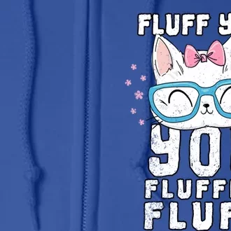 Fluff You You Fluffin Fluff Cat Gift Full Zip Hoodie