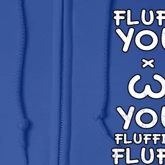 Fluff You You Fluffin Fluff Cat Gift Full Zip Hoodie