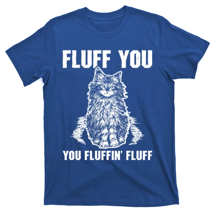 Fluff You You Fluffin Fluff Cute Cat Kitten Cute Gift T-Shirt