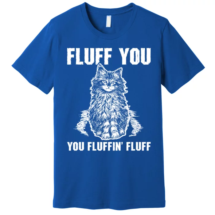 Fluff You You Fluffin Fluff Cute Cat Kitten Cute Gift Premium T-Shirt