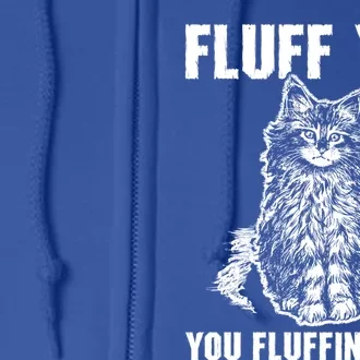 Fluff You You Fluffin Fluff Cute Cat Kitten Cute Gift Full Zip Hoodie