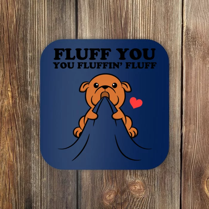 Fluff You You Fluffin Fluff Dog Gift Coaster