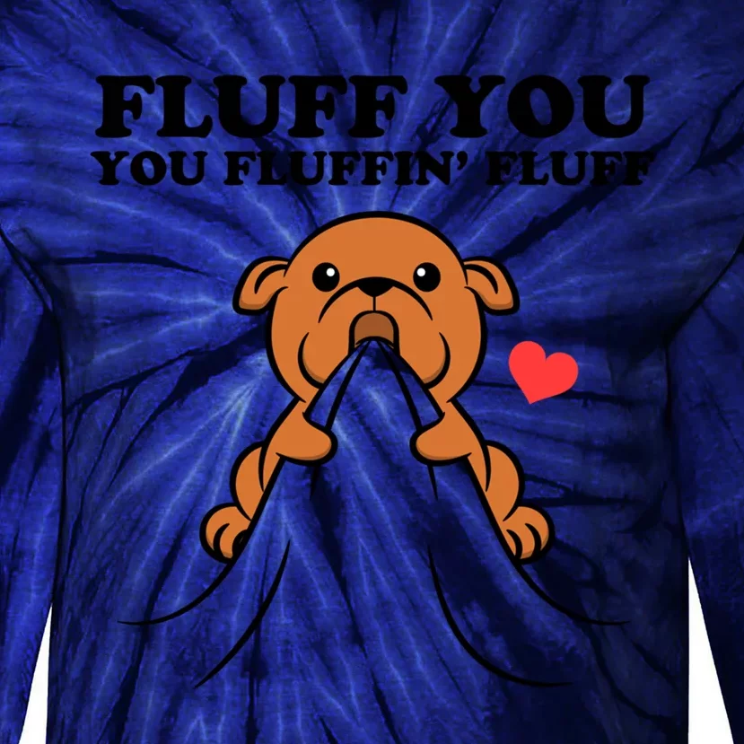 Fluff You You Fluffin Fluff Dog Gift Tie-Dye Long Sleeve Shirt