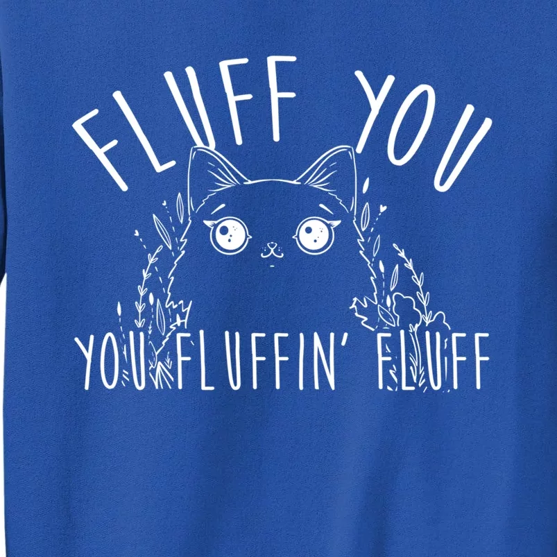 Fluff You You Fluffin Fluff Funny Cat Kitten Gift Tall Sweatshirt