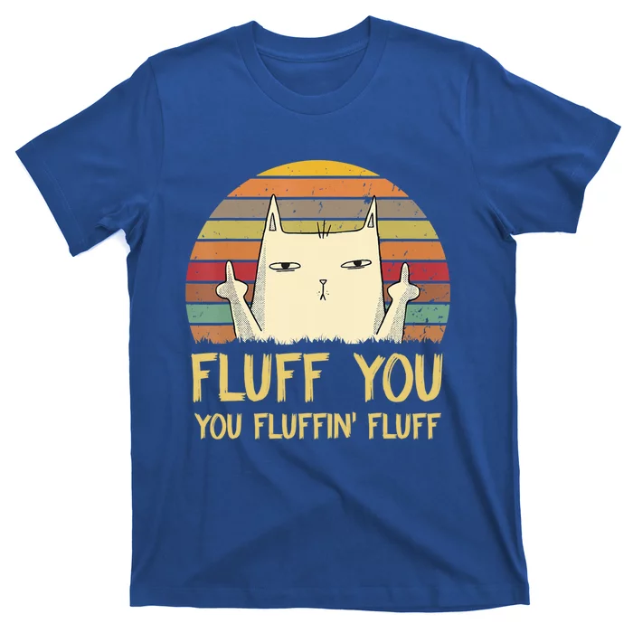 Fluff You You Fluffin' Fluff Cute Gift Funny Cat Kitten Lovers Meaningful Gift T-Shirt