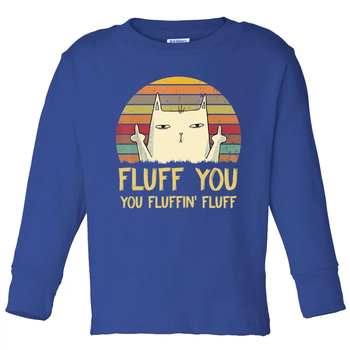 Fluff You You Fluffin' Fluff Cute Gift Funny Cat Kitten Lovers Meaningful Gift Toddler Long Sleeve Shirt