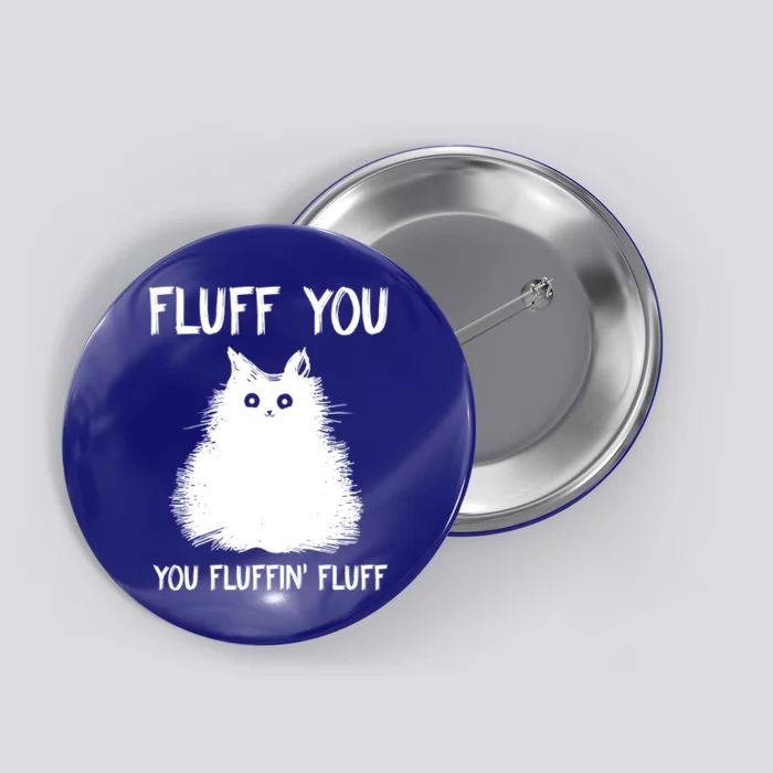 Fluff You You Fluffin' Fluff Gift Funny Cat Kitten Gift Button