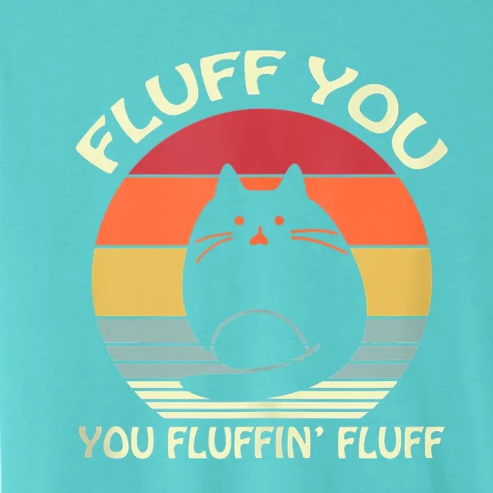 Fluff You You Fluffin' Fluff Gift Funny Cat Kitten Meaningful Gift Meaningful Gi ChromaSoft Performance T-Shirt