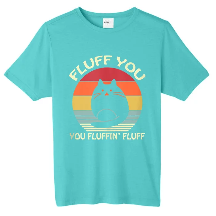 Fluff You You Fluffin' Fluff Gift Funny Cat Kitten Meaningful Gift Meaningful Gi ChromaSoft Performance T-Shirt