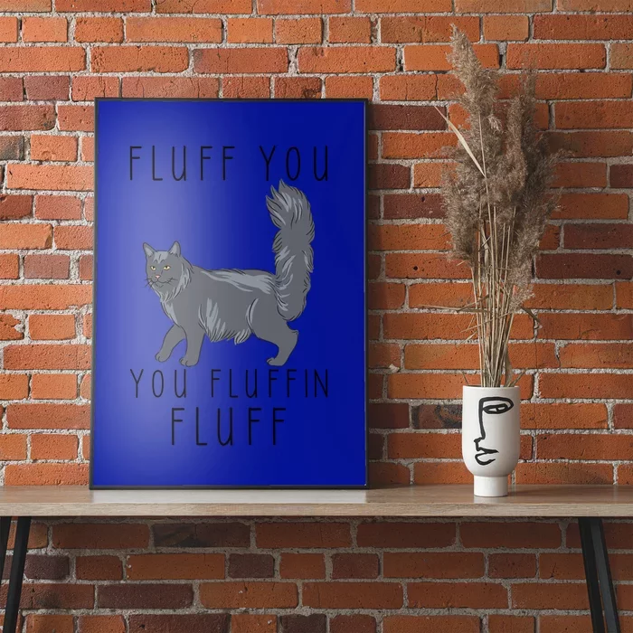 Fluff You You Fluffin Fluff Funny Cat Gift Poster