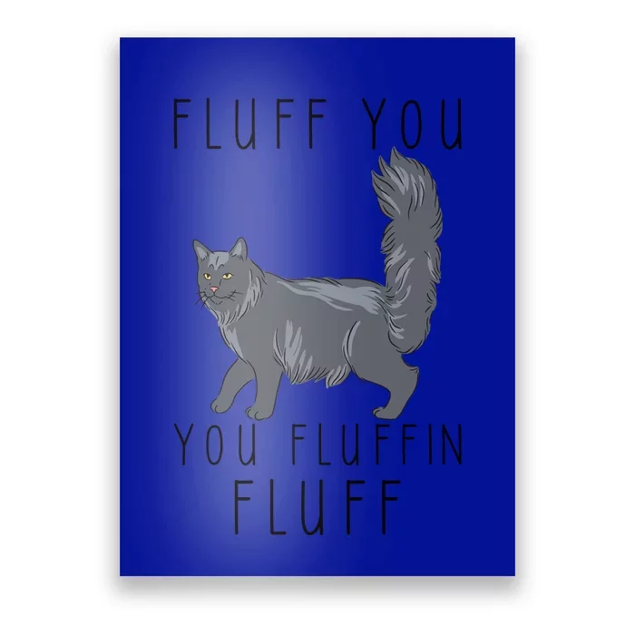 Fluff You You Fluffin Fluff Funny Cat Gift Poster