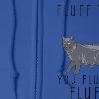 Fluff You You Fluffin Fluff Funny Cat Gift Full Zip Hoodie