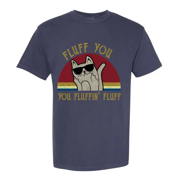 Fluff You You Fluffin' Fluff Gift Funny Cat Kitten Gift Garment-Dyed Heavyweight T-Shirt