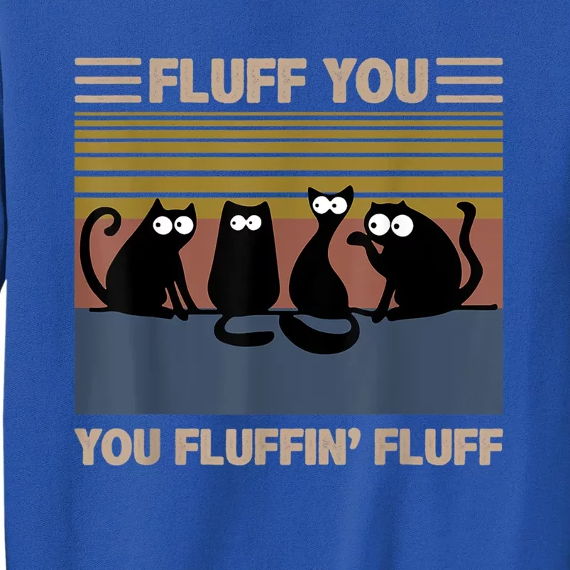 Fluff You You Fluffin' Fluff Meaningful Gift Funny Cat Kitten Gift Sweatshirt