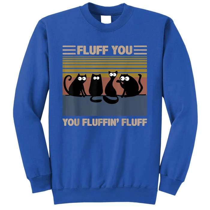 Fluff You You Fluffin' Fluff Meaningful Gift Funny Cat Kitten Gift Tall Sweatshirt