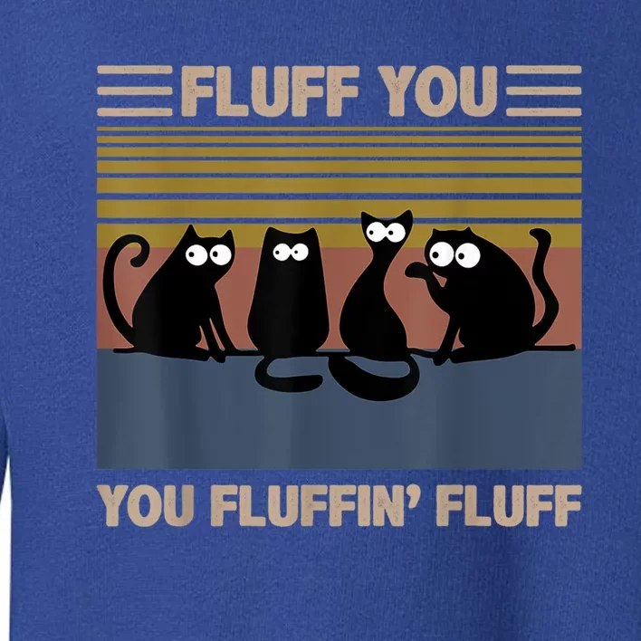 Fluff You You Fluffin' Fluff Meaningful Gift Funny Cat Kitten Gift Toddler Sweatshirt