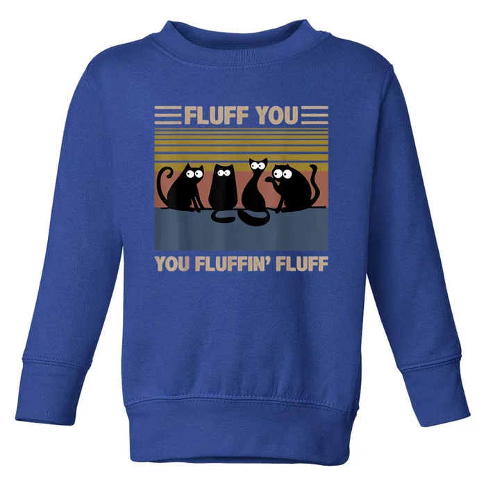 Fluff You You Fluffin' Fluff Meaningful Gift Funny Cat Kitten Gift Toddler Sweatshirt