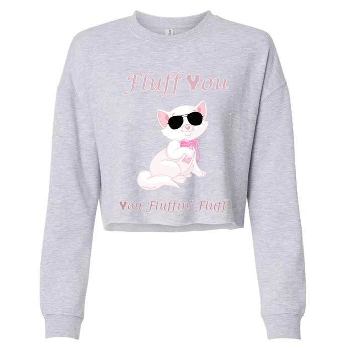 Fluff You You Fluffin' Fluff Gift Funny Cat Kitten Funny Gift Cropped Pullover Crew