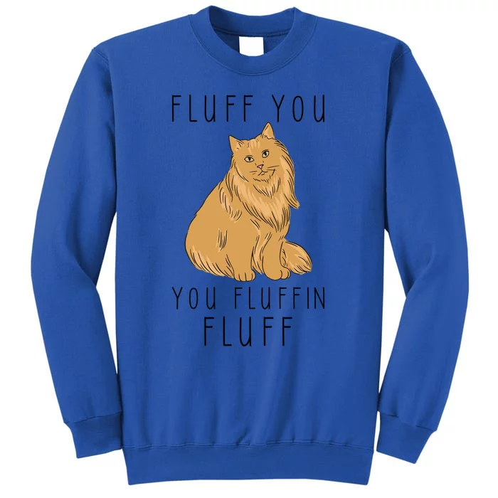 Fluff You You Fluffin Fluff Funny Cat Gift Tall Sweatshirt