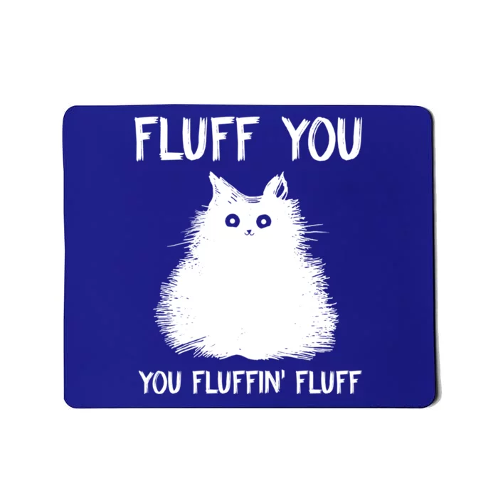 Fluff You You Fluffin' Fluff Funny Gift Funny Cat Kitten Great Funny Gift Meanin Mousepad