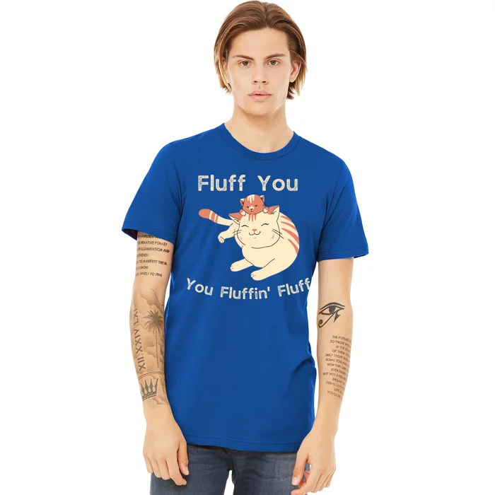 Fluff You You Fluffin' Fluff Gift Premium T-Shirt