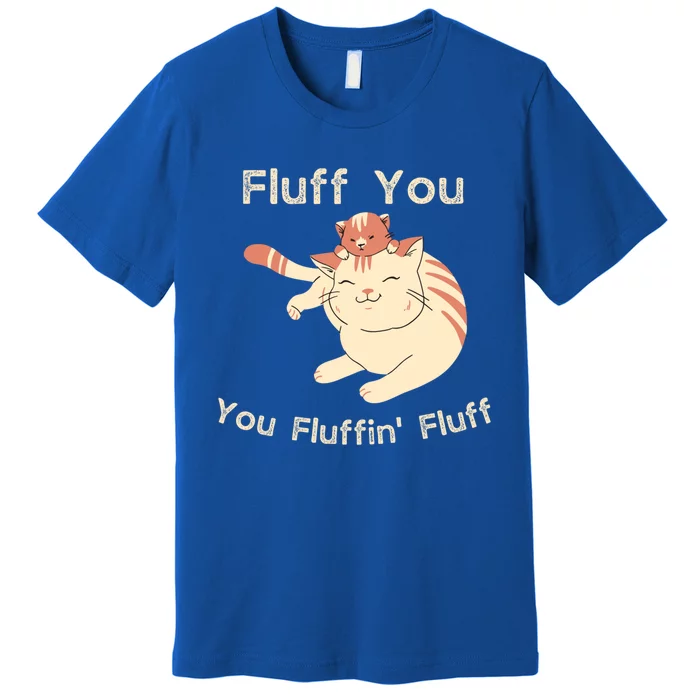 Fluff You You Fluffin' Fluff Gift Premium T-Shirt