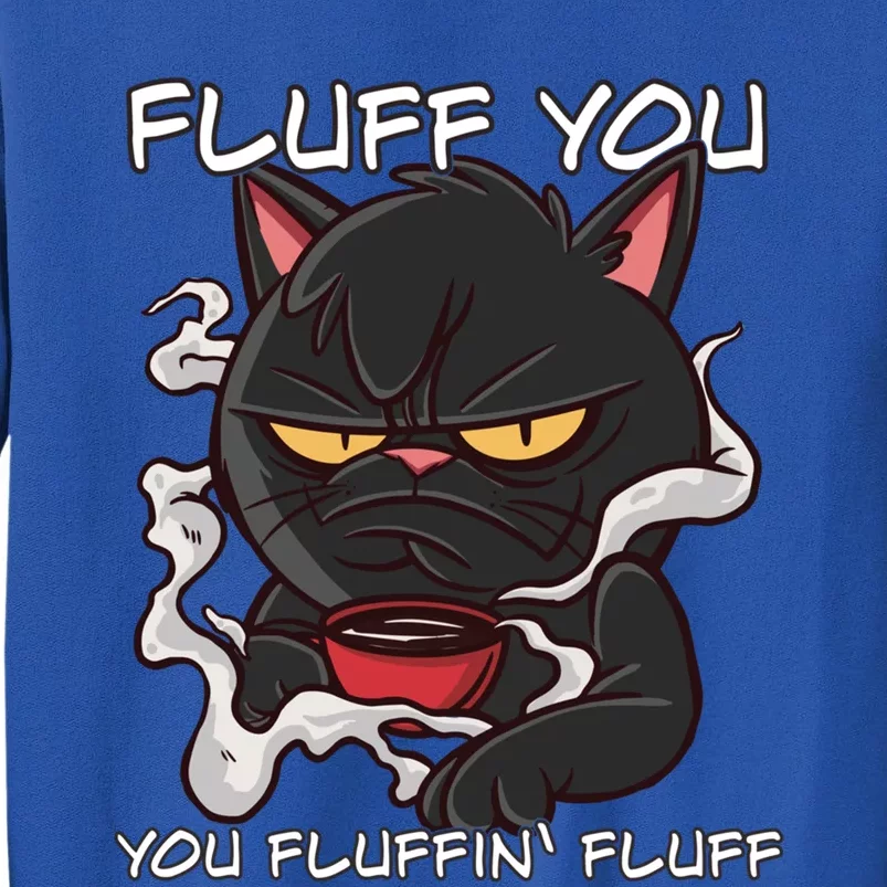 Fluff You You Fluffin Fluff Funny Cat Cool Gift Tall Sweatshirt