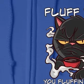 Fluff You You Fluffin Fluff Funny Cat Cool Gift Full Zip Hoodie