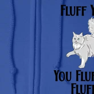 Fluff You You Fluffin Fluff Funny Cat Funny Gift Full Zip Hoodie