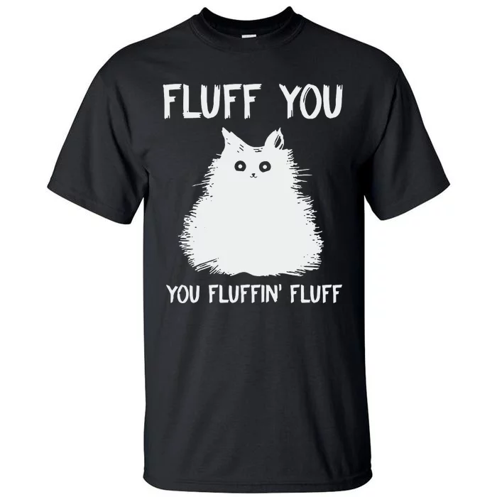 Fluff You  You Fluff In Tall T-Shirt