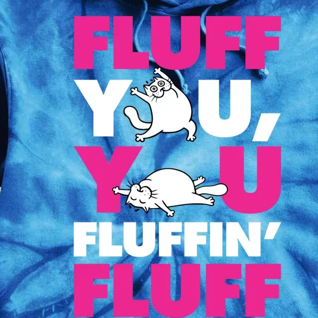 Fluff You You Fluffin Fluff Funny Cute Kitten Cat Lover Gift Tie Dye Hoodie