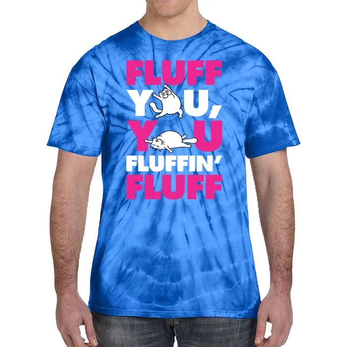 Fluff You You Fluffin Fluff Funny Cute Kitten Cat Lover Gift Tie-Dye T-Shirt