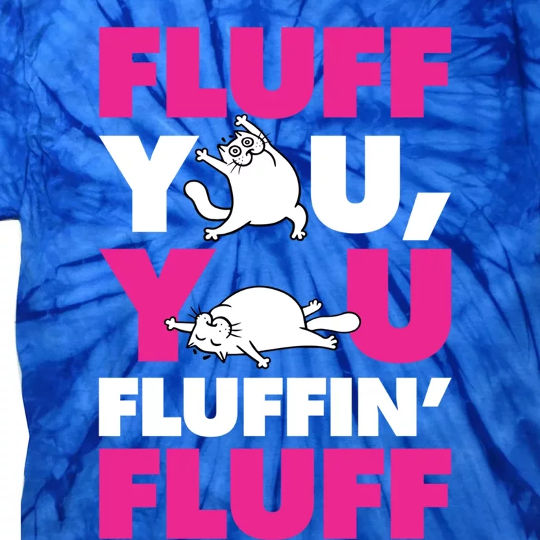 Fluff You You Fluffin Fluff Funny Cute Kitten Cat Lover Gift Tie-Dye T-Shirt